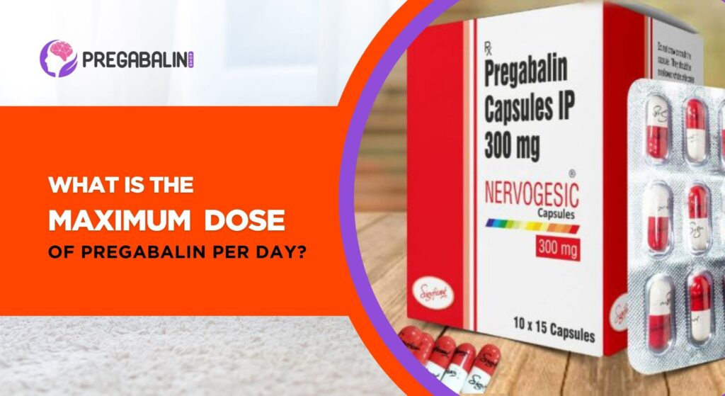 What Is the Maximum Dose of Pregabalin Per Day